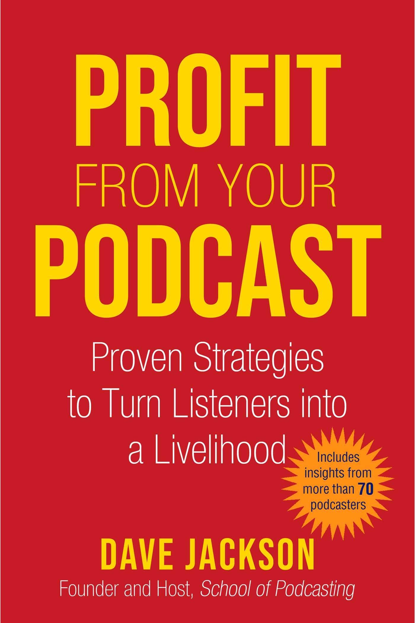 Profit From Your Podcast: Proven Strategies To Turn Listeners Into A Livelihood