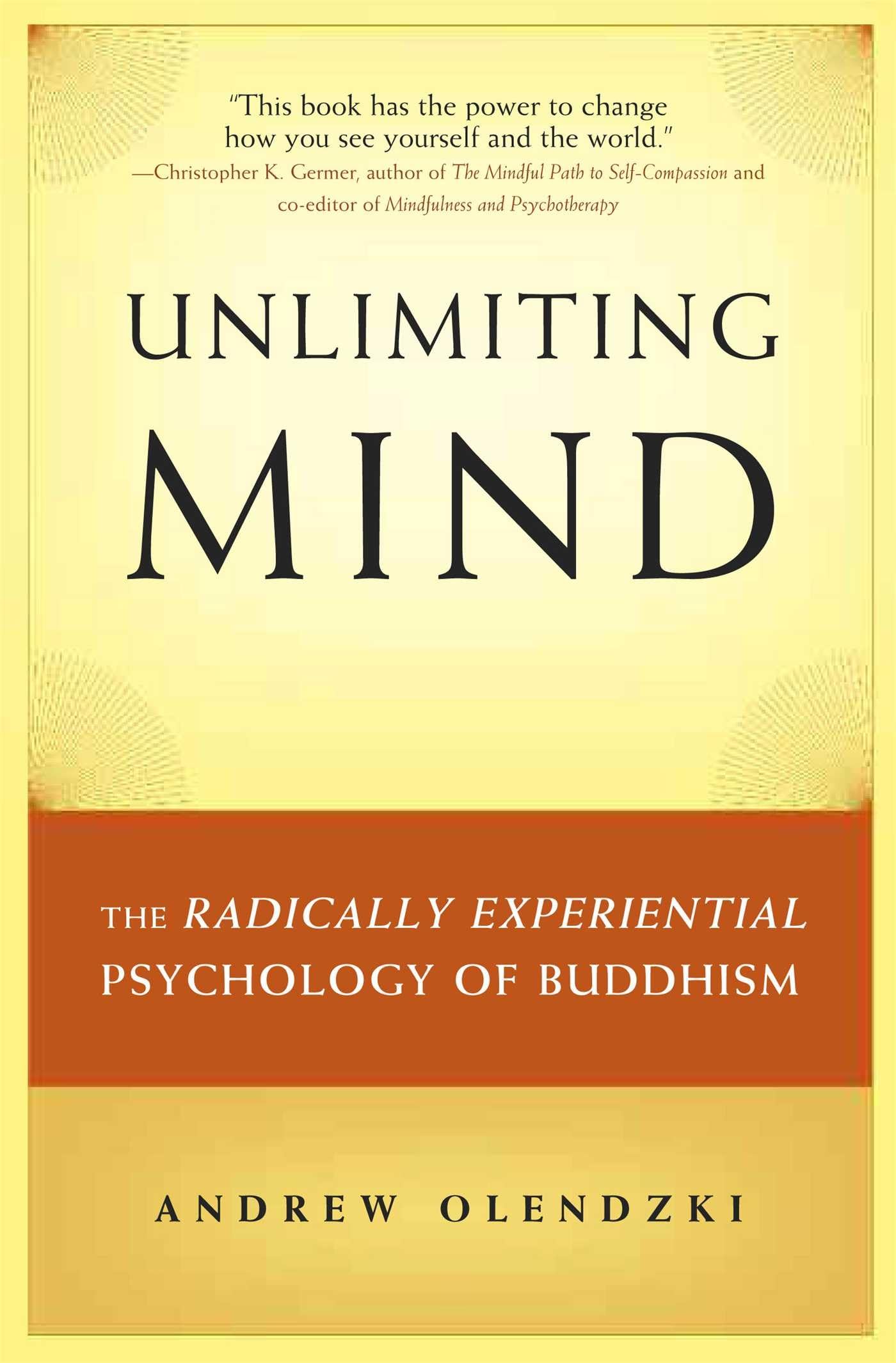 Unlimiting Mind: The Radically Experiential Psychology Of Buddhism,New
