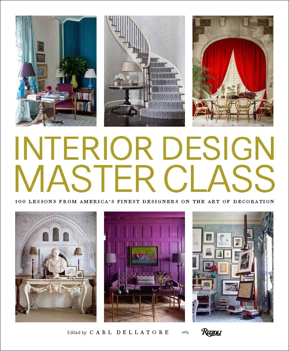 Interior Design Master Class: 100 Lessons From America'S Finest Designers On The Art Of Decoration