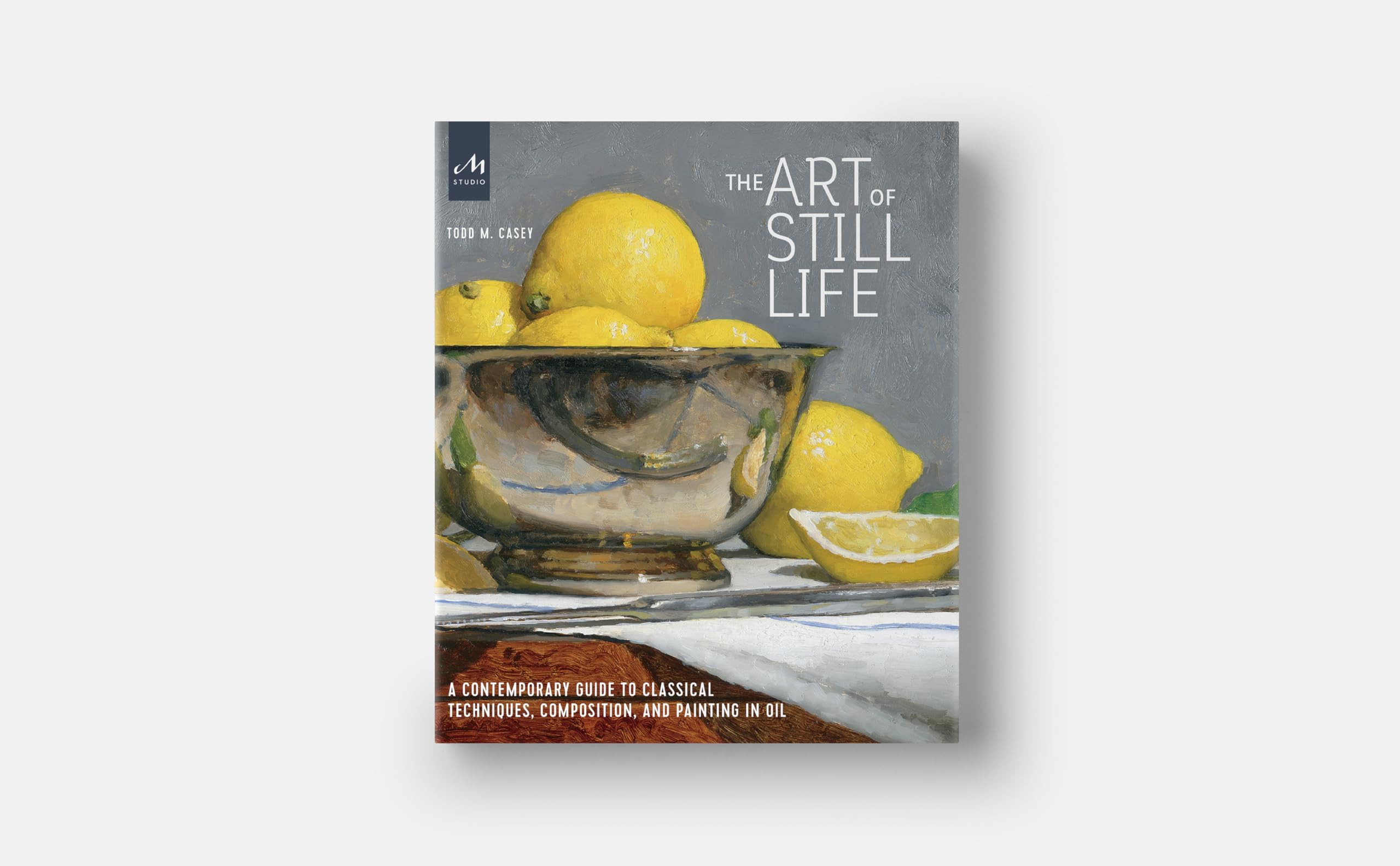 The Art of Still Life: A Contemporary Guide to Classical Techniques, Composition, and Painting in Oil,Used