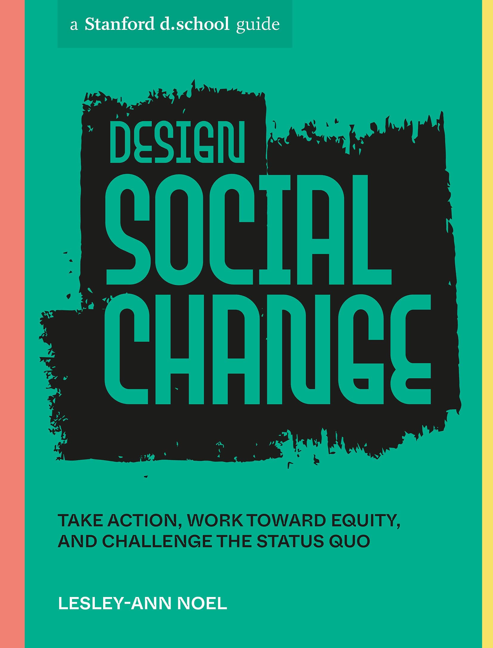 Design Social Change: Take Action, Work Toward Equity, And Challenge The Status Quo (Stanford D.School Library),Used