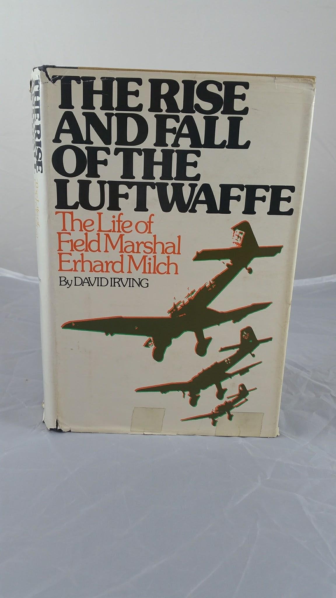 The Rise And Fall Of The Luftwaffe: The Life Of Field Marshall Erhard Milch