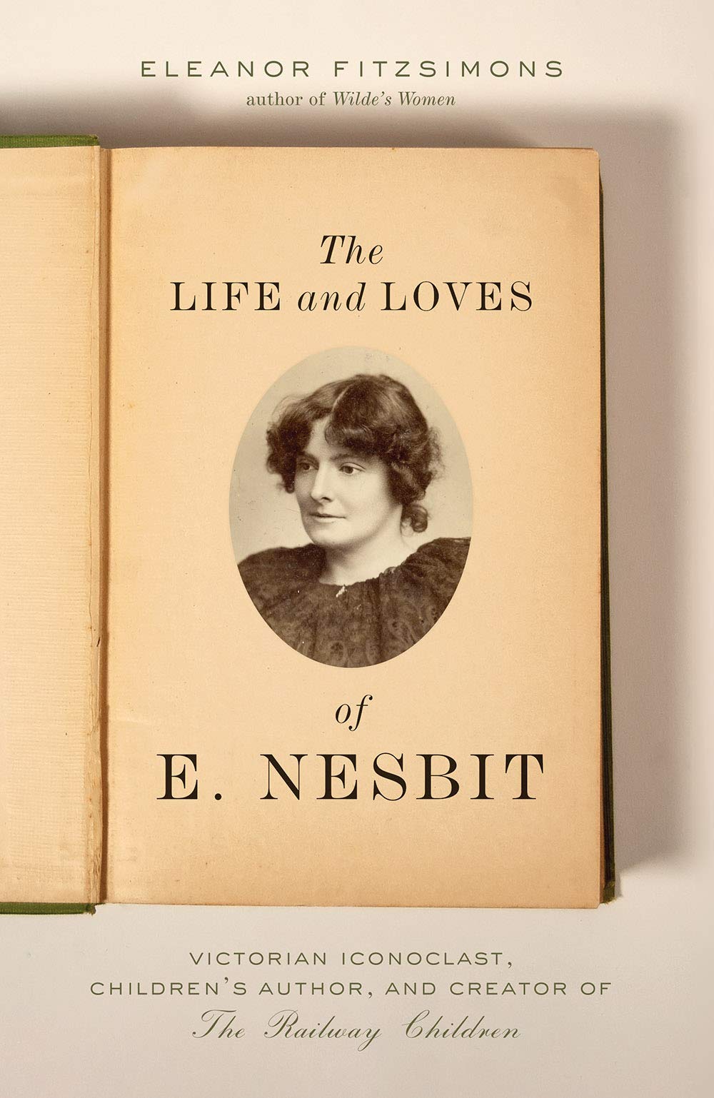 Life And Loves Of E. Nesbit: Victorian Iconoclast, Childrens Author, And Creator Of The Railway Children