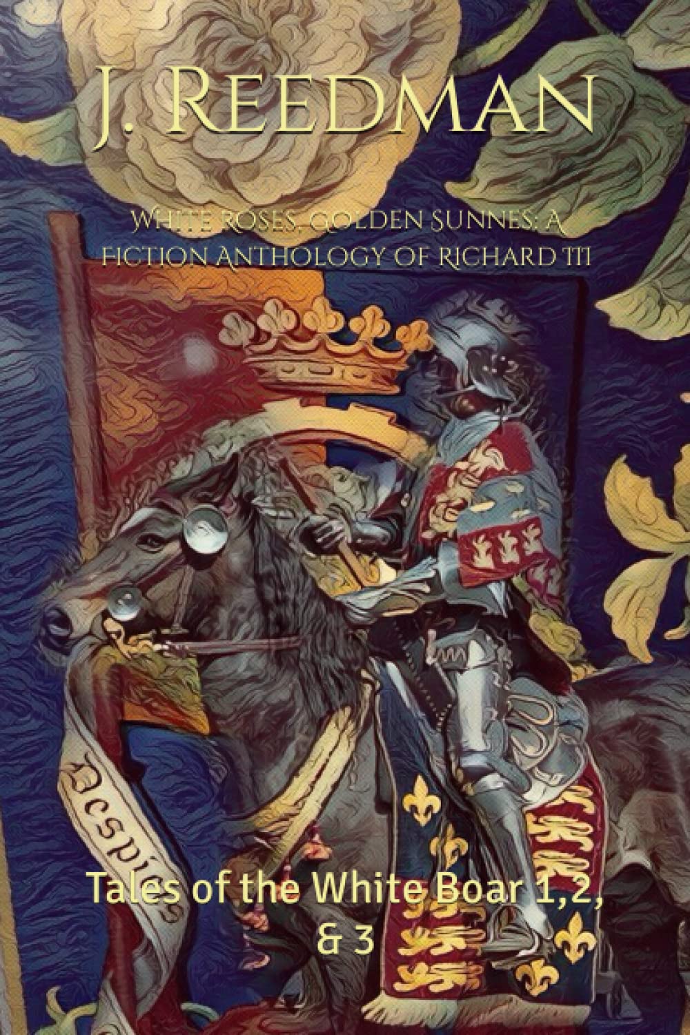 White Roses, Golden Sunnes: A Fiction Anthology of Richard III: Tales of the White Boar 1,2, & 3 (WARS OF THE ROSES SHORT STORIE,Used