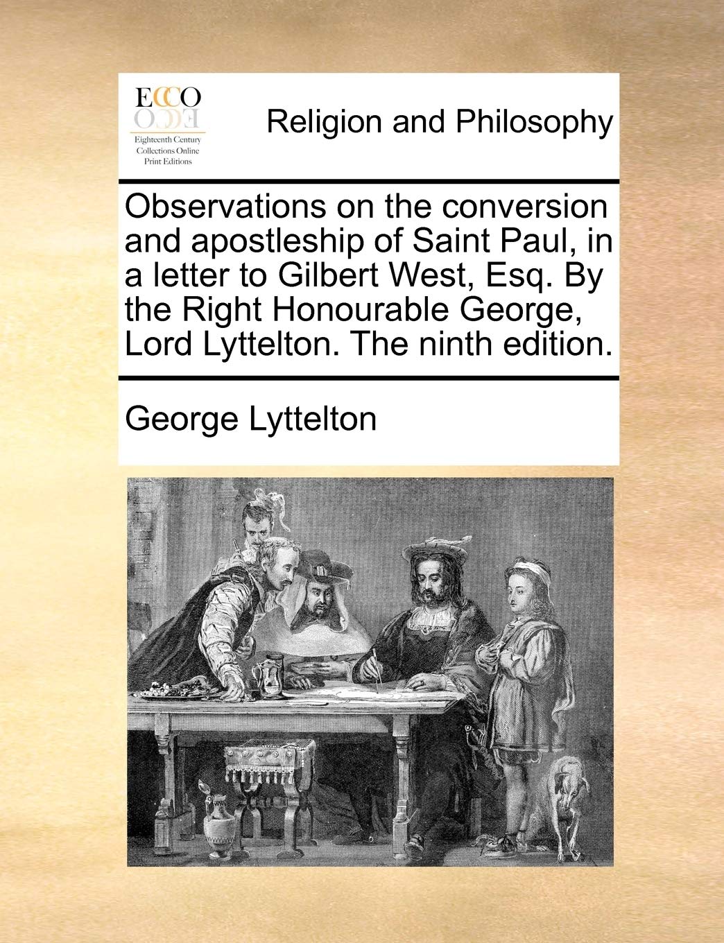 Observations on the Conversion and Apostleship of Saint Paul, in a Letter to Gilbert West, Esq. by the Right Honourable George, ,New