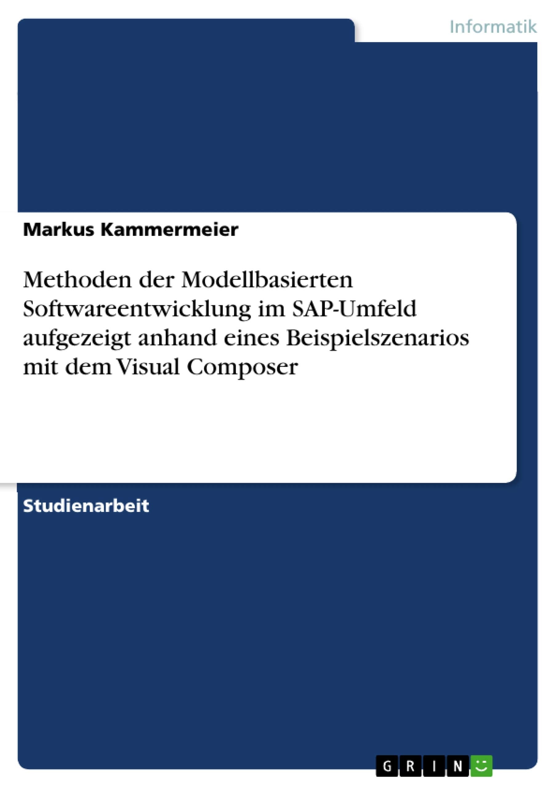 Methoden Der Modellbasierten Softwareentwicklung Im Sapumfeld Aufgezeigt Anhand Eines Beispielszenarios Mit Dem Visual Composer,Used