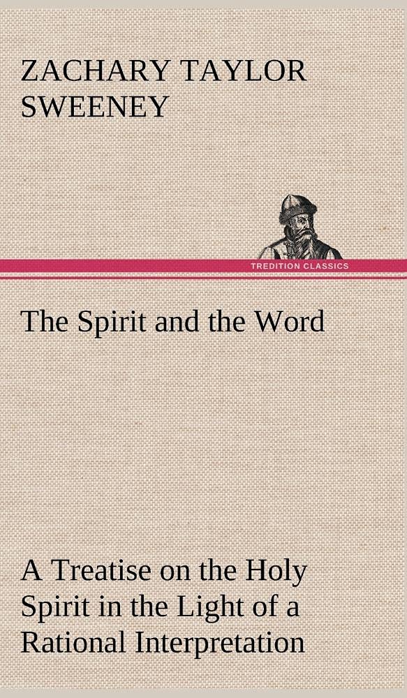 The Spirit and the Word A Treatise on the Holy Spirit in the Light of a Rational Interpretation of the Word of Truth,Used