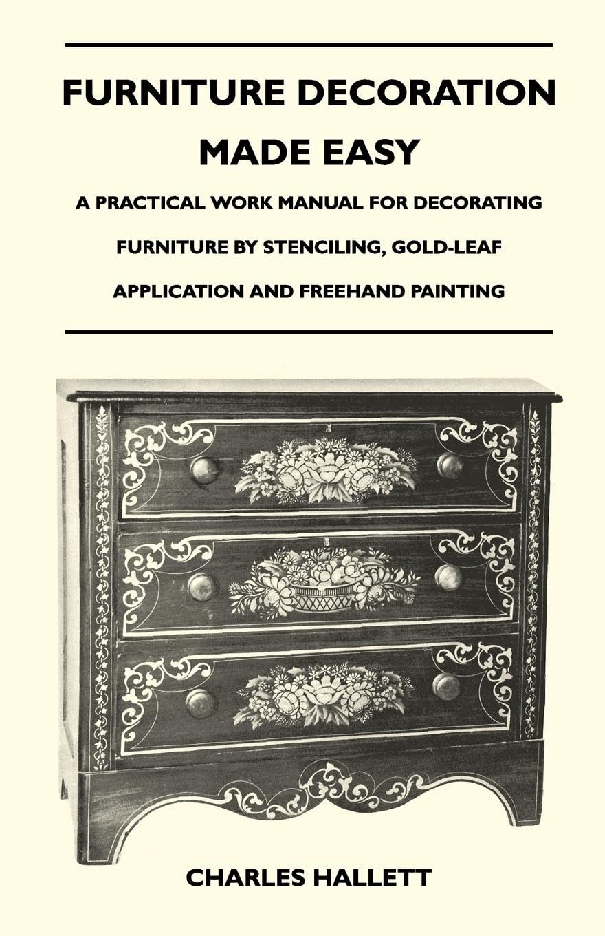 Furniture Decoration Made Easy A Practical Work Manual For Decorating Furniture By Stenciling, Goldleaf Application And Freeh,Used