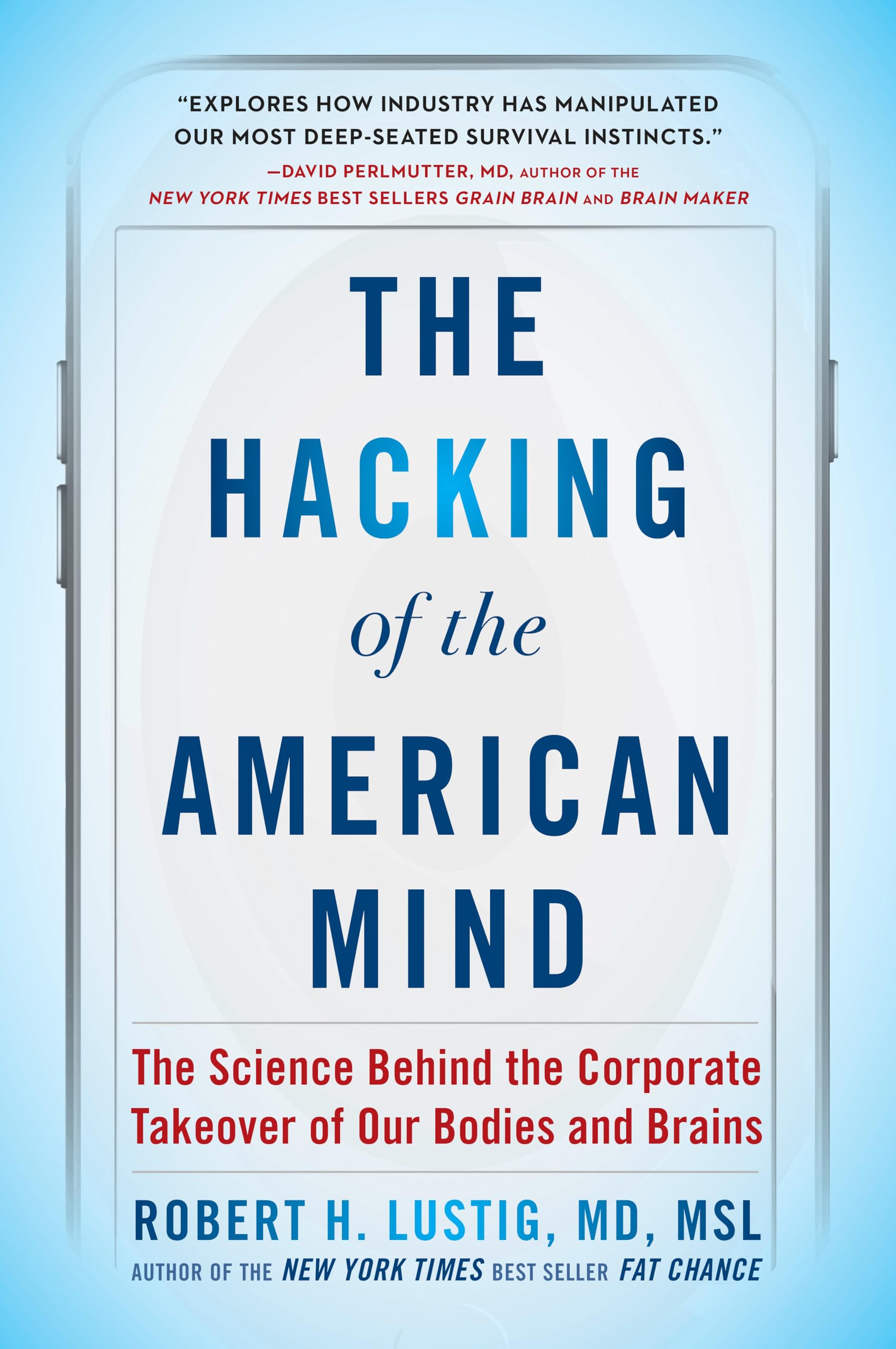 The Hacking Of The American Mind: The Science Behind The Corporate Takeover Of Our Bodies And Brains