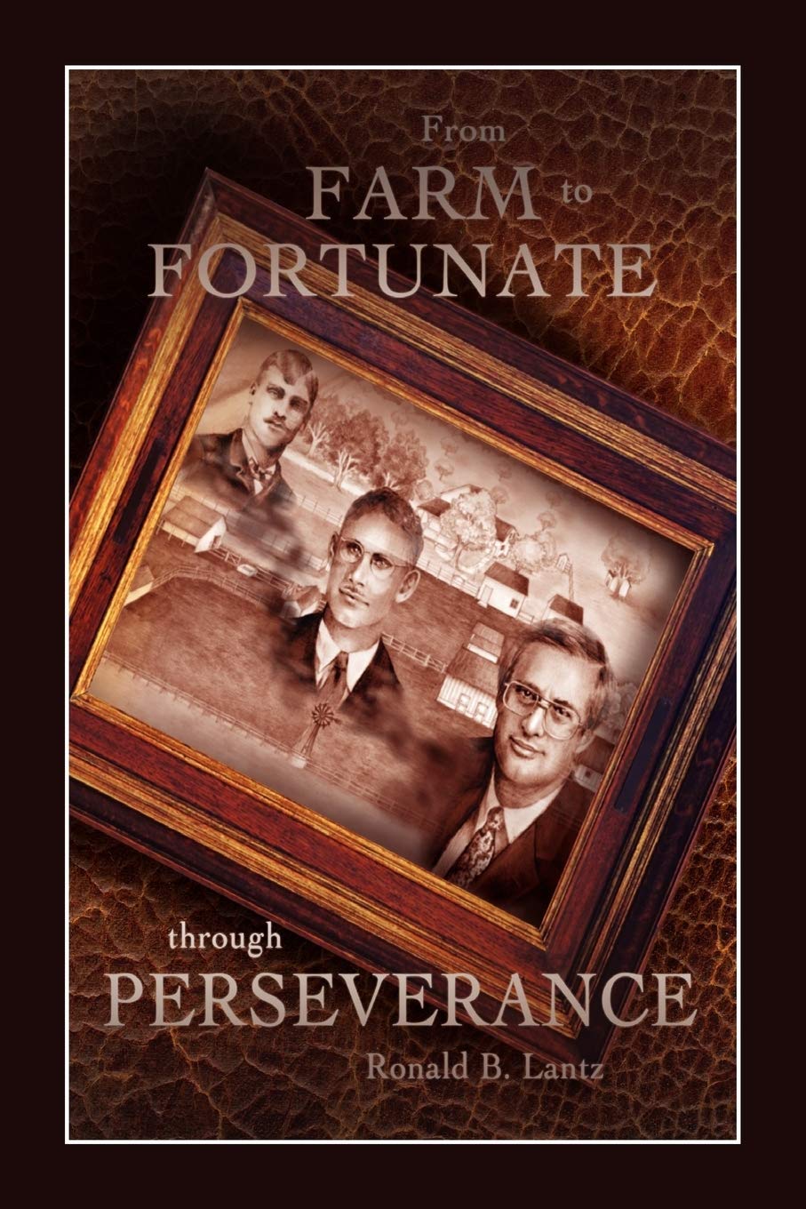 From FARM to FORTUNATE through PERSEVERANCE: An Autobiography of Ronald B. Lantz,Used