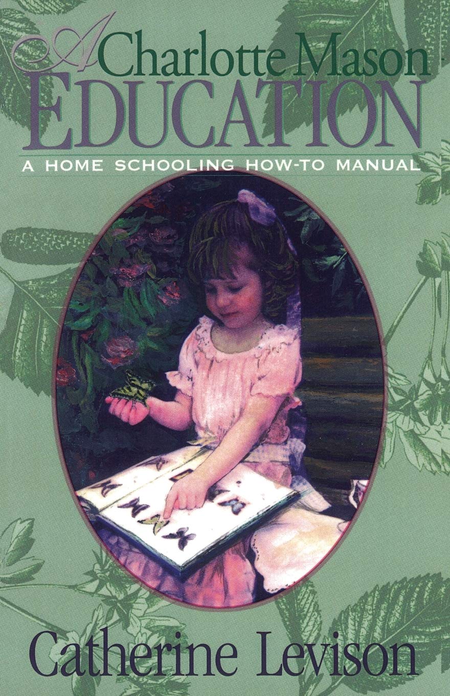 A Charlotte Mason Education: A Home Schooling Howto Manual