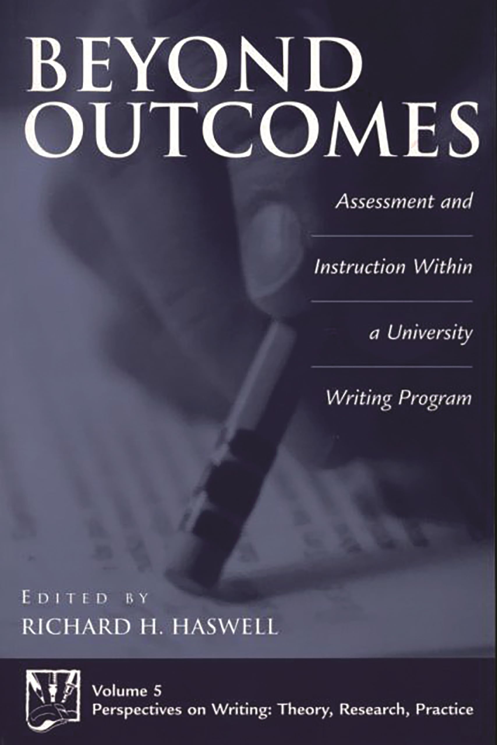 Beyond Outcomes: Assessment and Instruction Within a University Writing Program (Perspectives on Writing.),Used