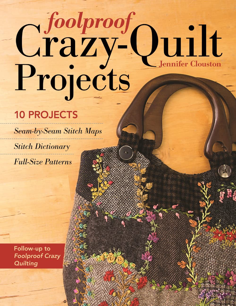 Foolproof CrazyQuilt Projects: 10 Projects, SeambySeam Stitch Maps, Stitch Dictionary, FullSize Patterns,Used