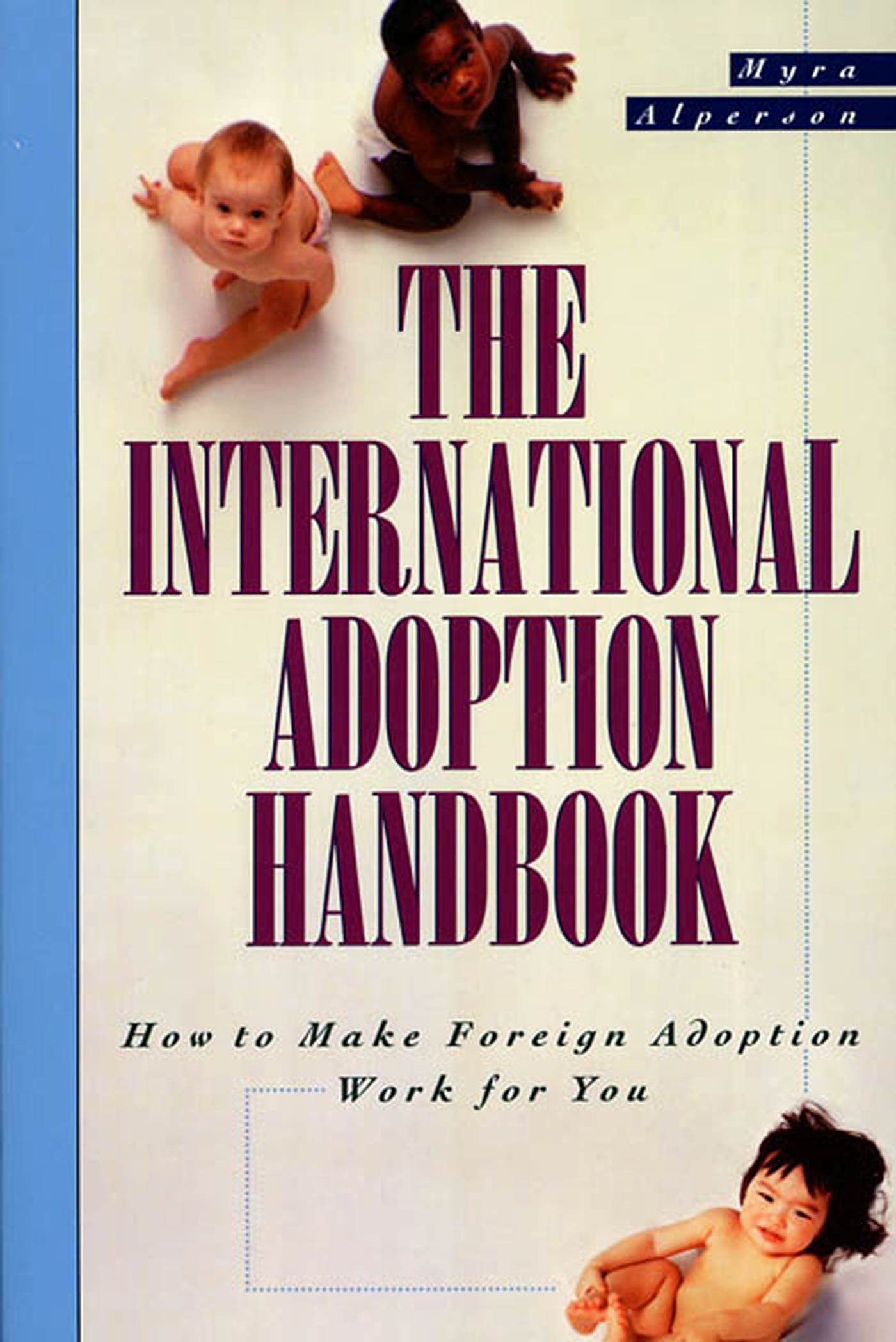 The International Adoption Handbook: How To Make Foreign Adoption Work For You,New