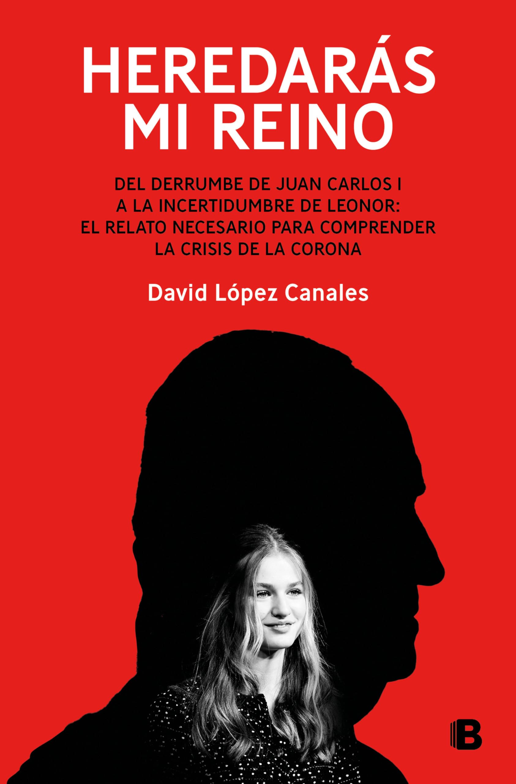 Heredars mi reino: Del derrumbe de Juan Carlos I a la incertidumbre de Leonor / You Will Inherit My Kingdom. From the Collapse,New