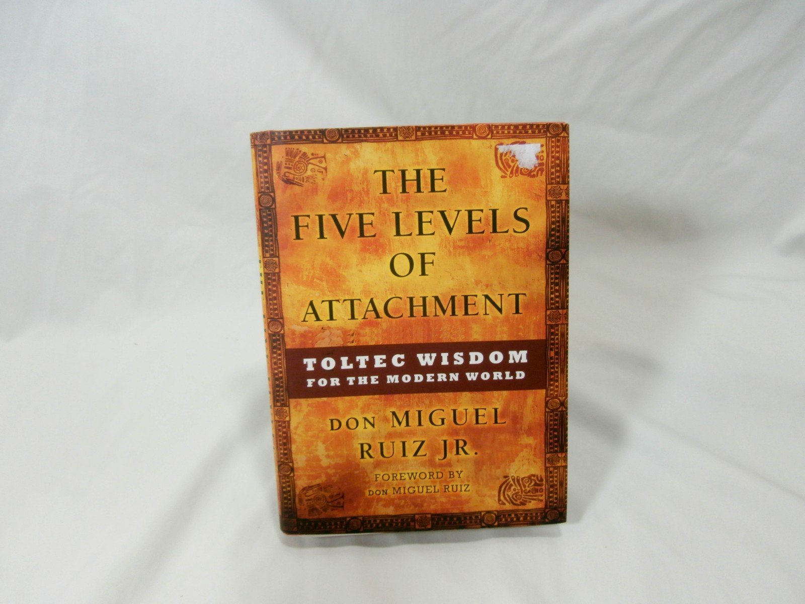 The Five Levels Of Attachment: Toltec Wisdom For The Modern World