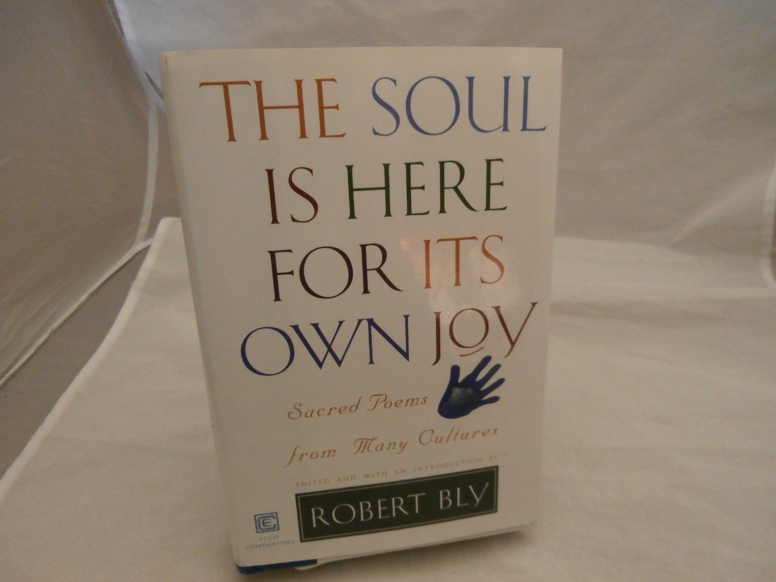 The Soul Is Here For Its Own Joy: Sacred Poems From Many Cultures,New