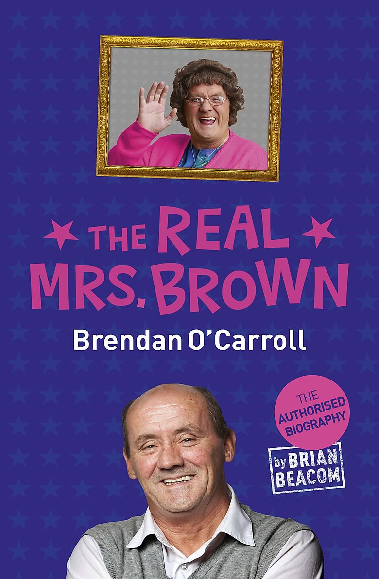 The Real Mrs. Brown: The Authorised Biography Of Brendan O'Carroll