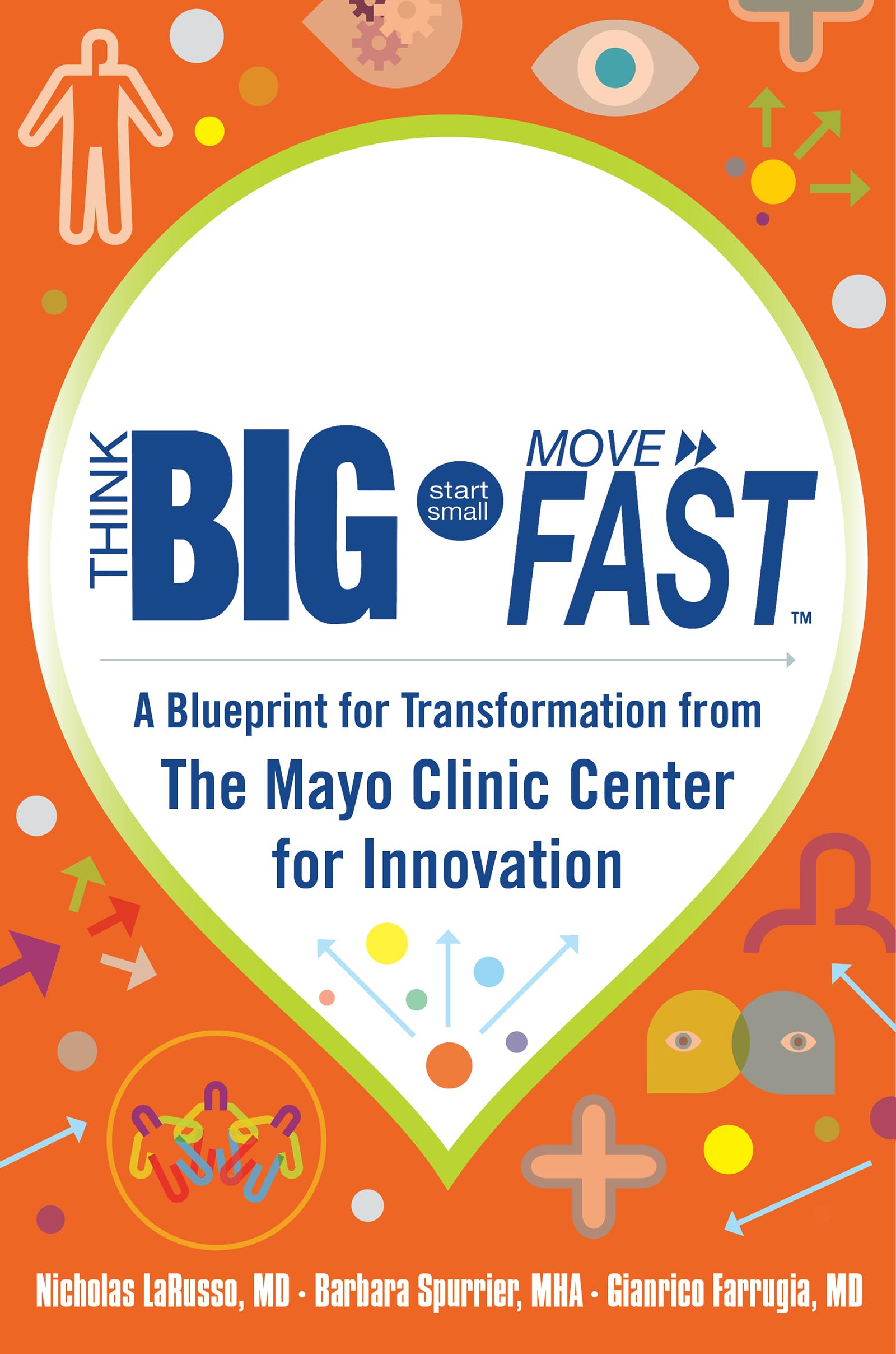 Think Big, Start Small, Move Fast: A Blueprint For Transformation From The Mayo Clinic Center For Innovation