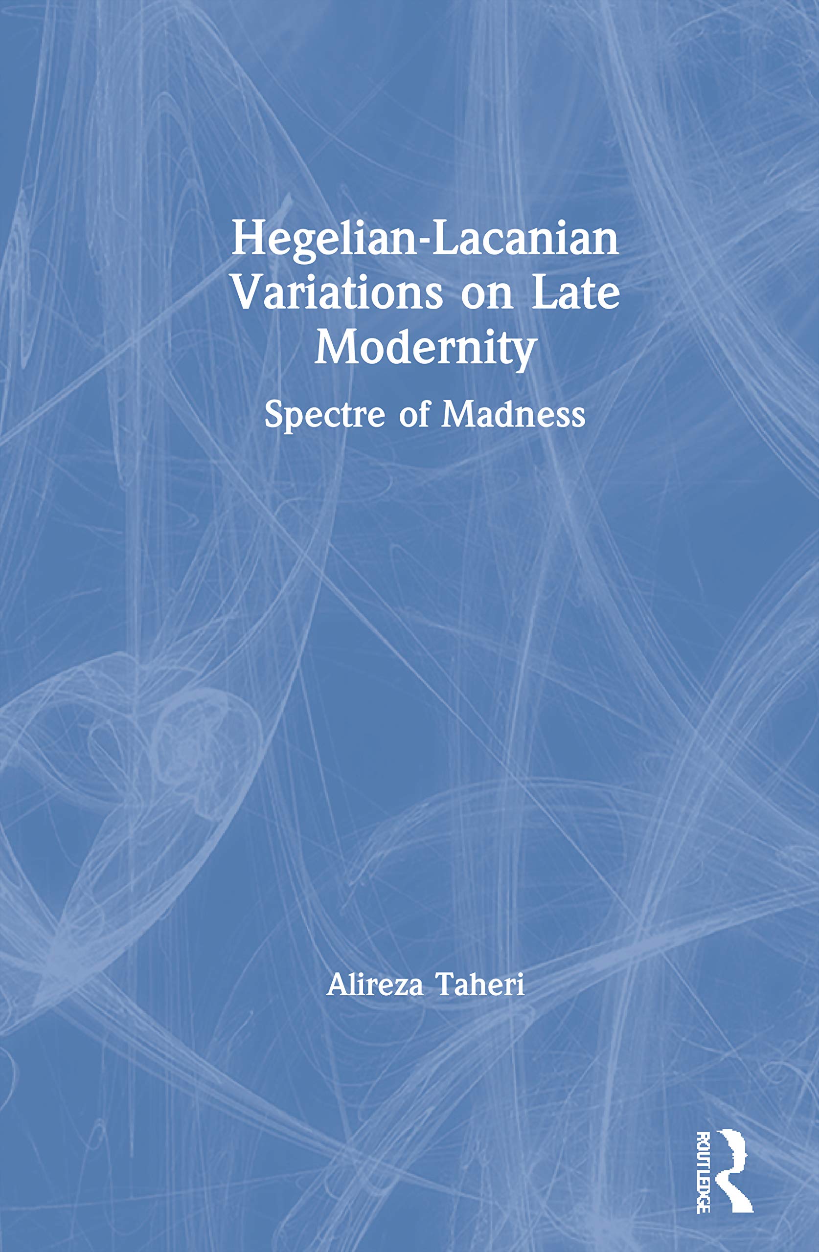 HegelianLacanian Variations on Late Modernity: Spectre of Madness,Used