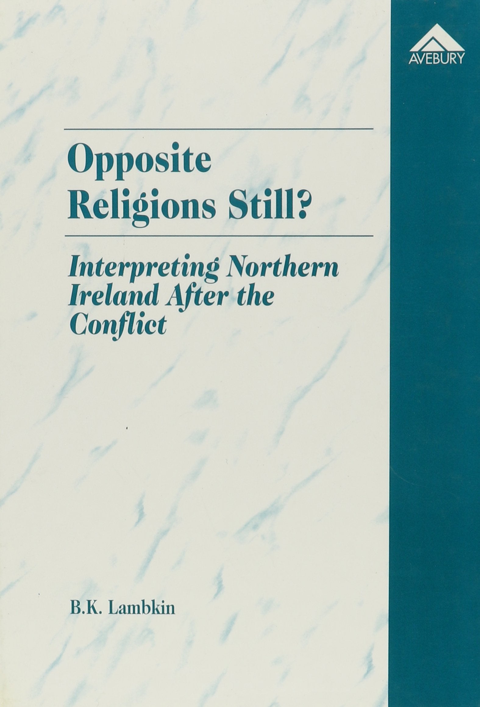 Opposite Religions Still?: Interpreting Northern Ireland After the Conflict,Used