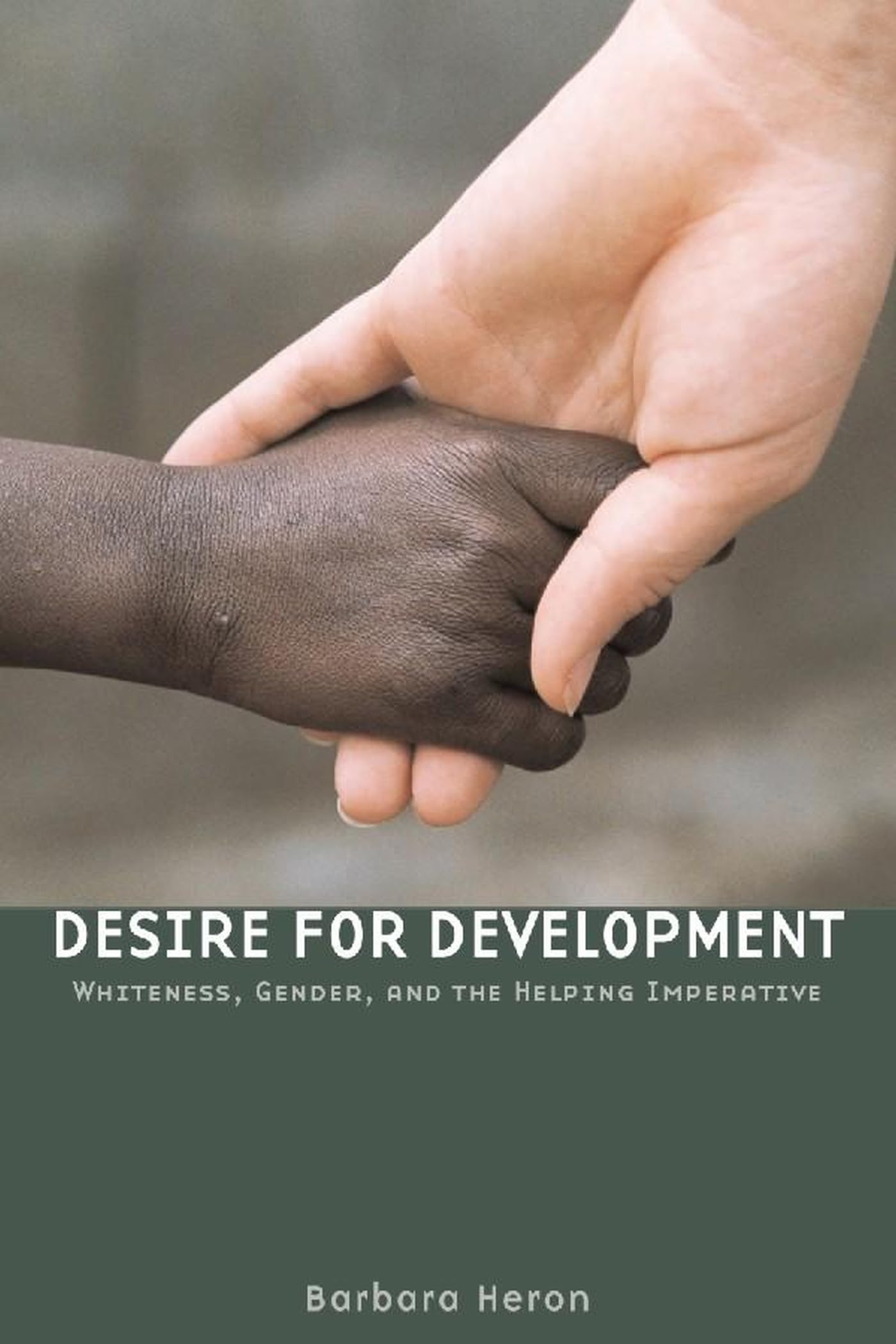 Desire for Development: Whiteness, Gender, and the Helping Imperative,Used