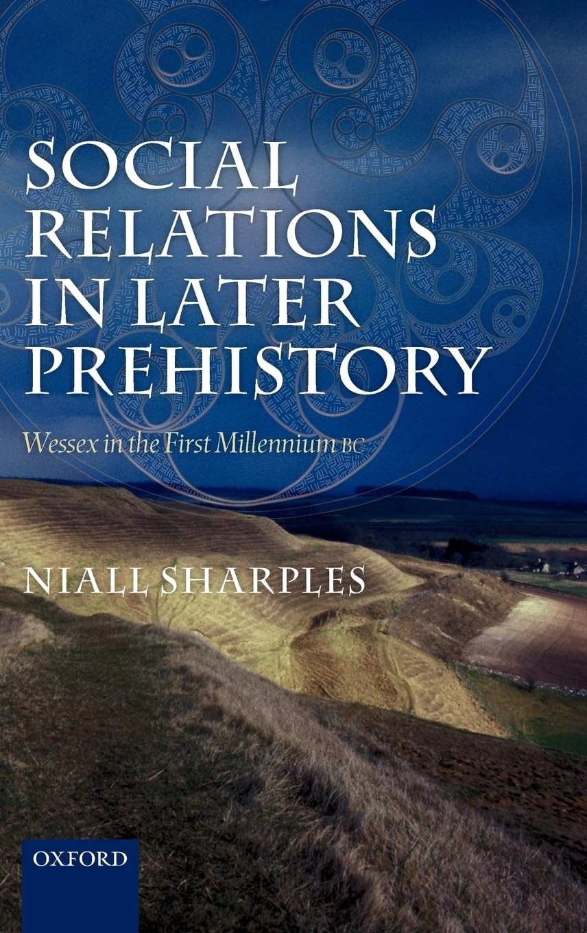 Social Relations In Later Prehistory: Wessex In The First Millennium Bc,New