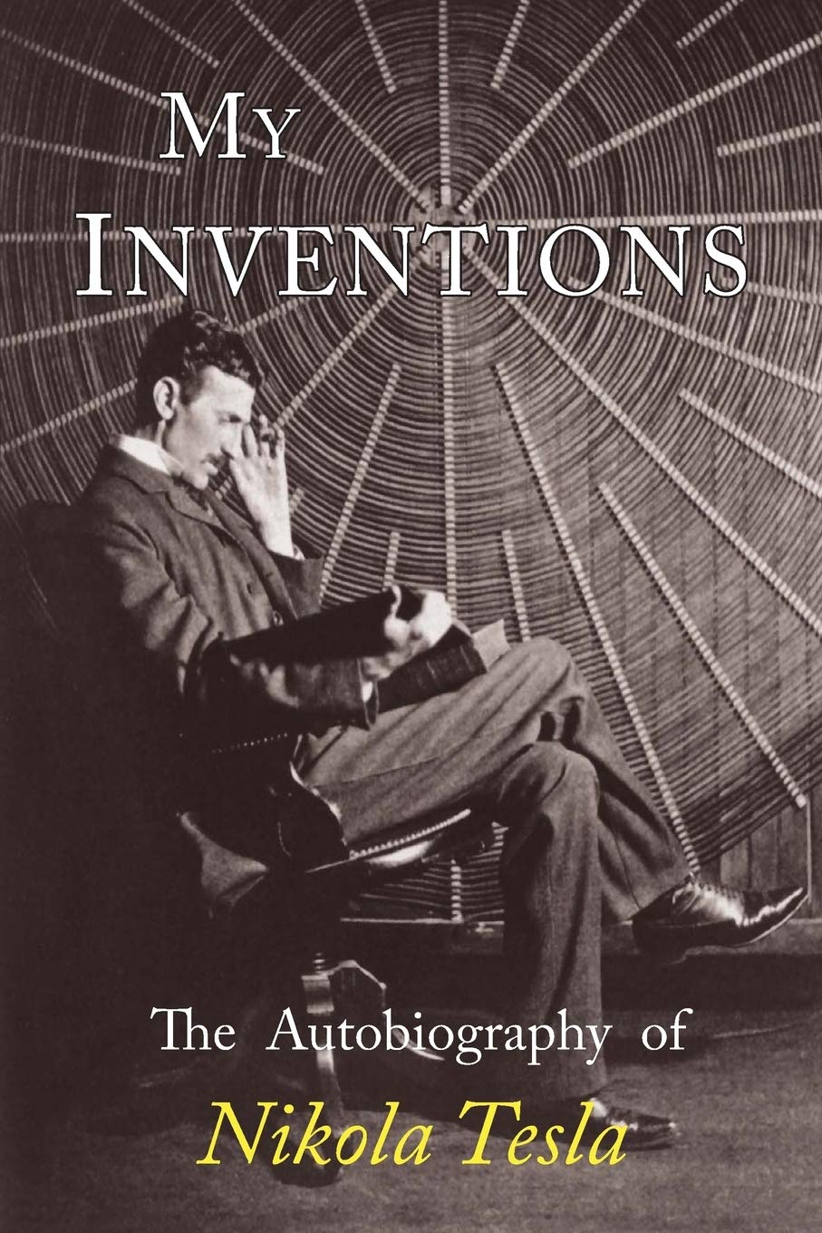 My Inventions: The Autobiography of Nikola Tesla,New