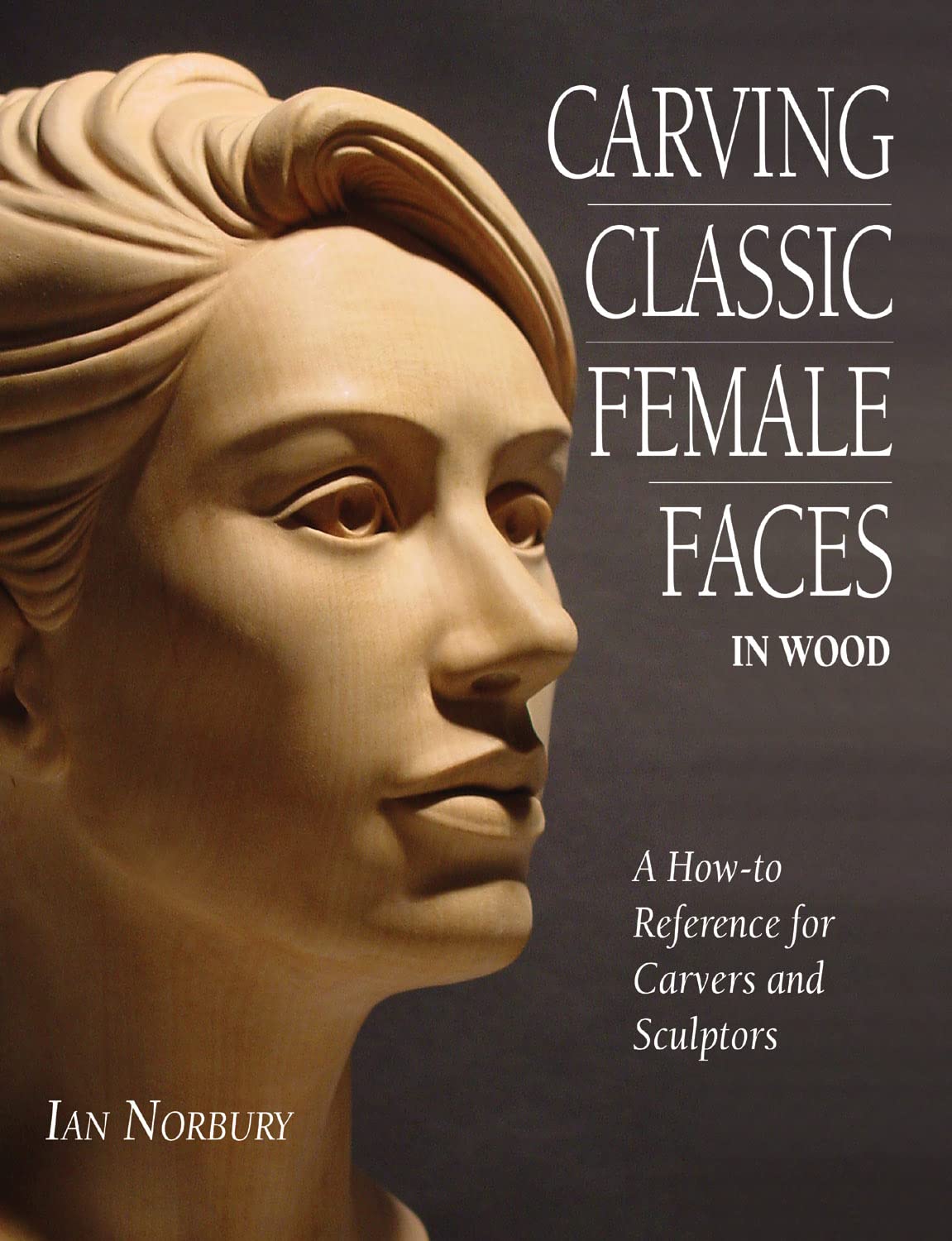 Carving Classic Female Faces in Wood: A HowTo Reference for Carvers and Sculptors,Used