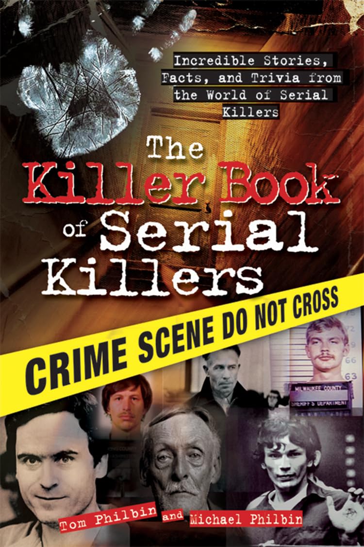 The Killer Book Of Serial Killers: Incredible Stories, Facts And Trivia From The World Of Serial Killers (History, Biographies,