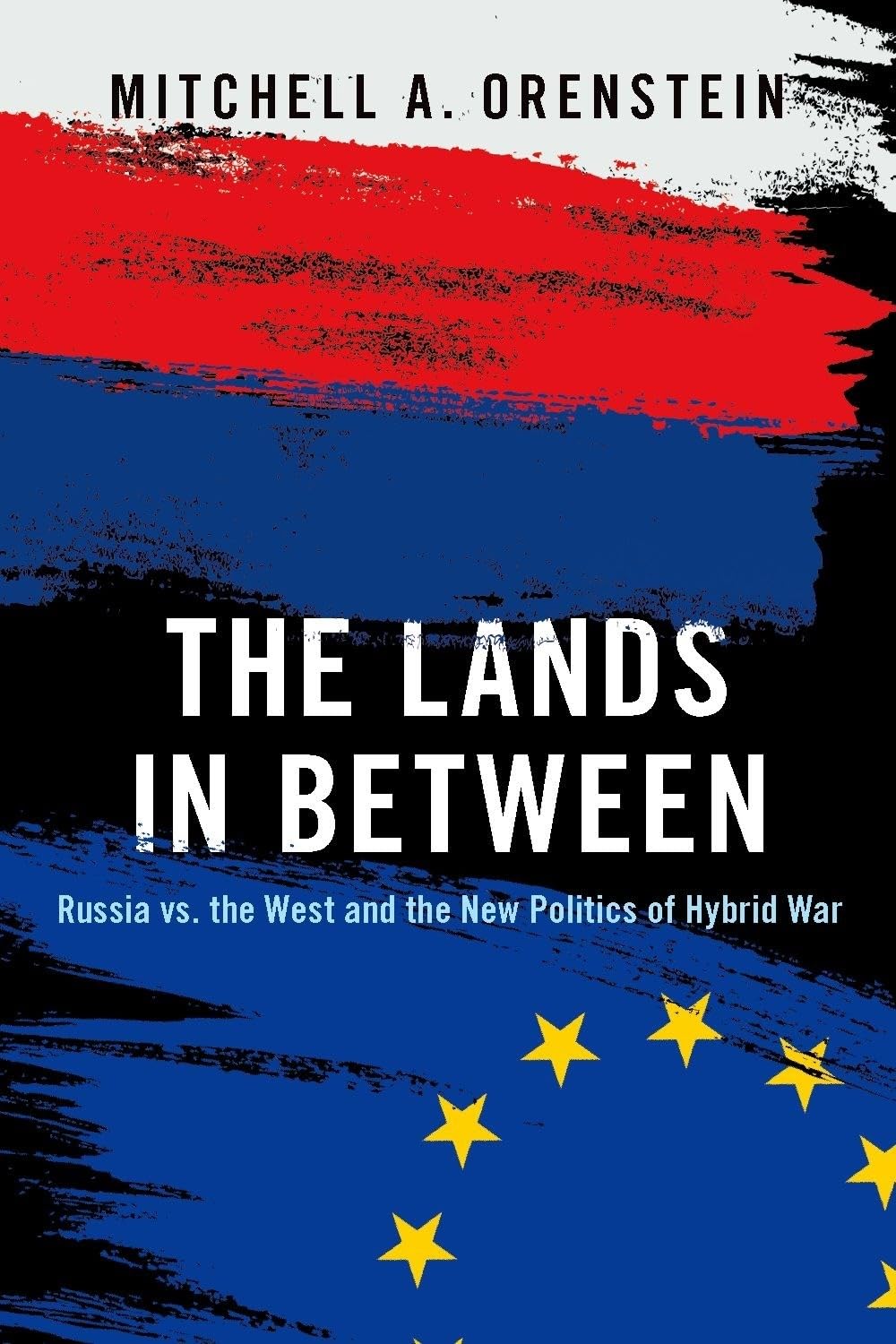 The Lands in Between: Russia vs. the West and the New Politics of Hybrid War,Used