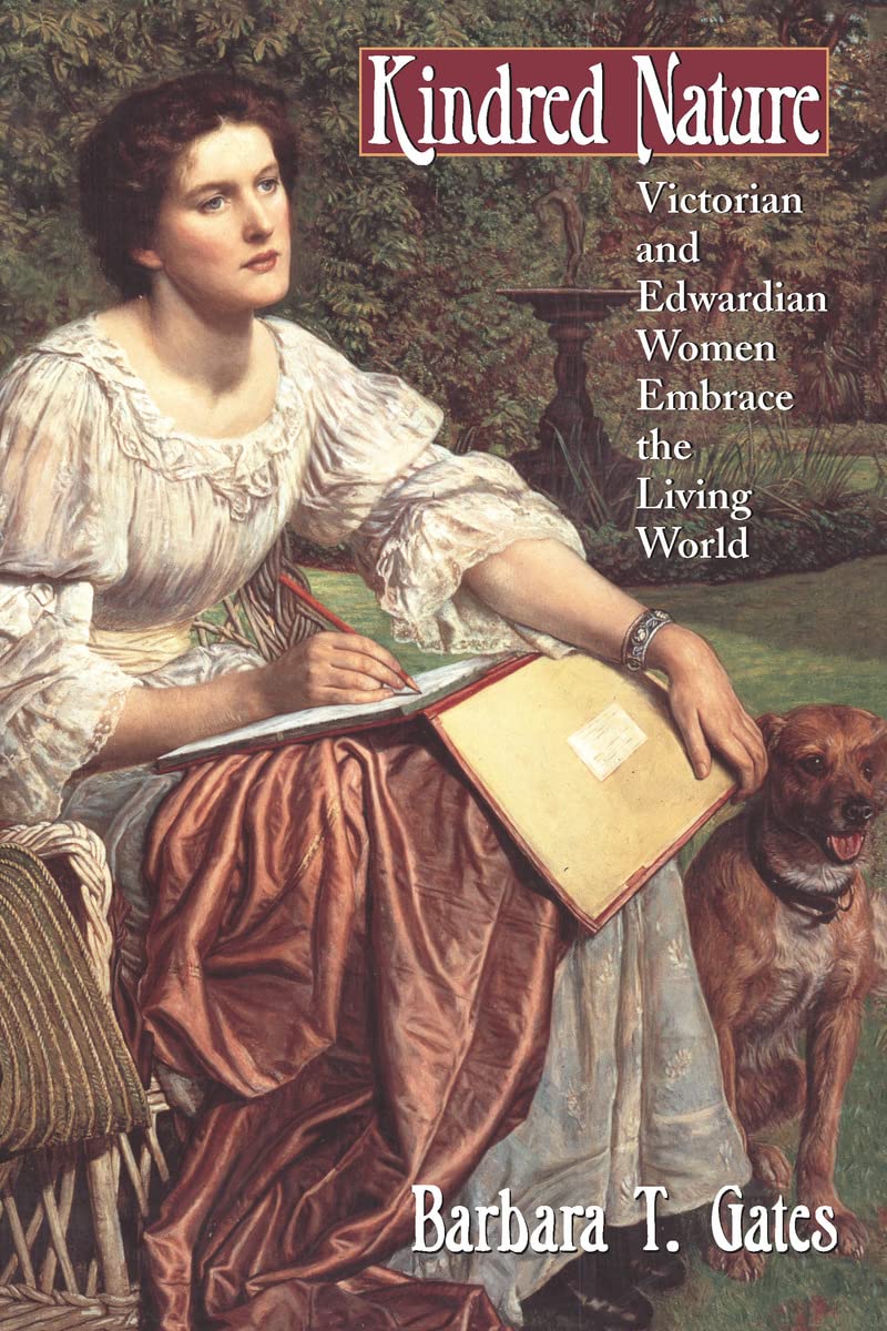 Kindred Nature: Victorian And Edwardian Women Embrace The Living World,New