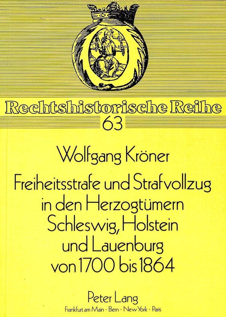Freiheitsstrafe Und Strafvollzug In Den Herzogtmern Schleswig, Holstein Und Lauenburg Von 1700 Bis 1864 (Rechtshistorische Reihe,Used
