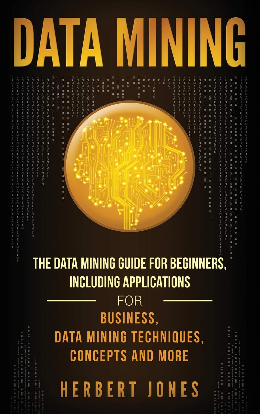 Data Mining: The Data Mining Guide for Beginners, Including Applications for Business, Data Mining Techniques, Concepts, and Mor,Used