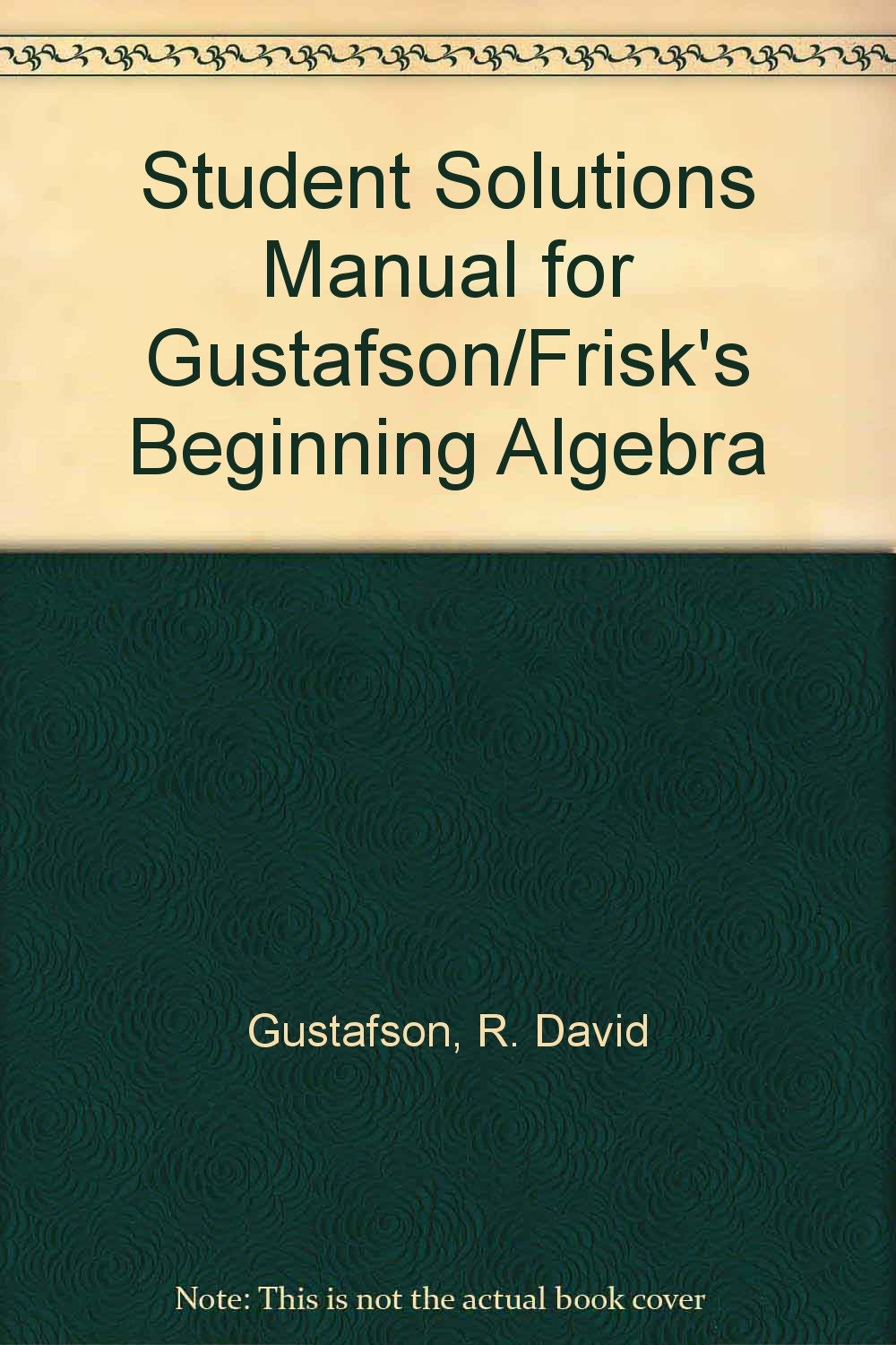 Student Solutions Manual for Gustafson/Frisks Beginning Algebra,Used