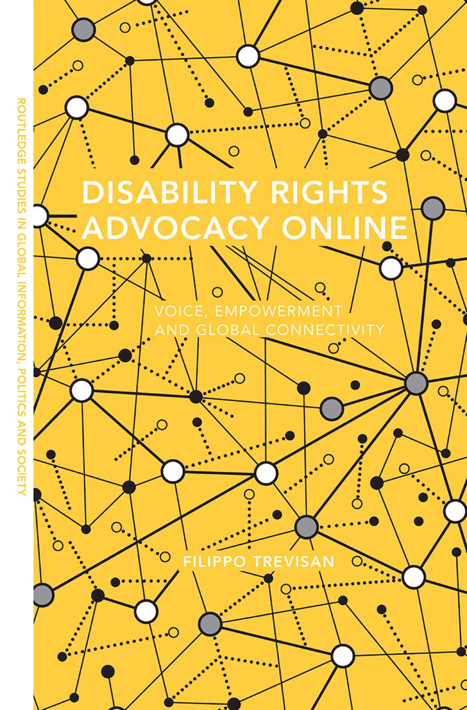 Disability Rights Advocacy Online: Voice, Empowerment and Global Connectivity (Routledge Studies in Global Information, Politics,New