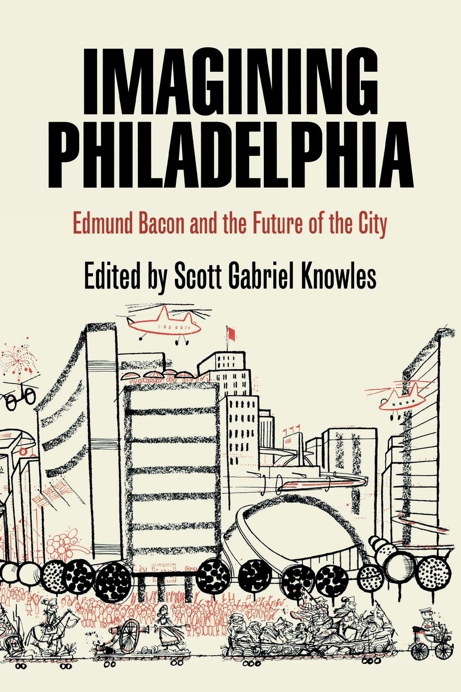 Imagining Philadelphia: Edmund Bacon And The Future Of The City,New