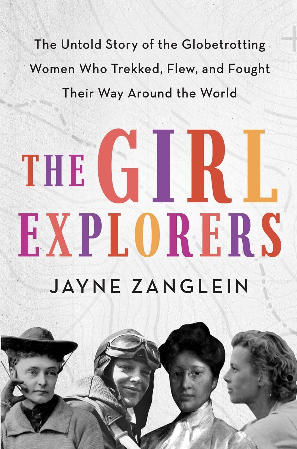 The Girl Explorers: The Untold Story of the Globetrotting Women Who Trekked, Flew, and Fought Their Way Around the World (Inspir,Used