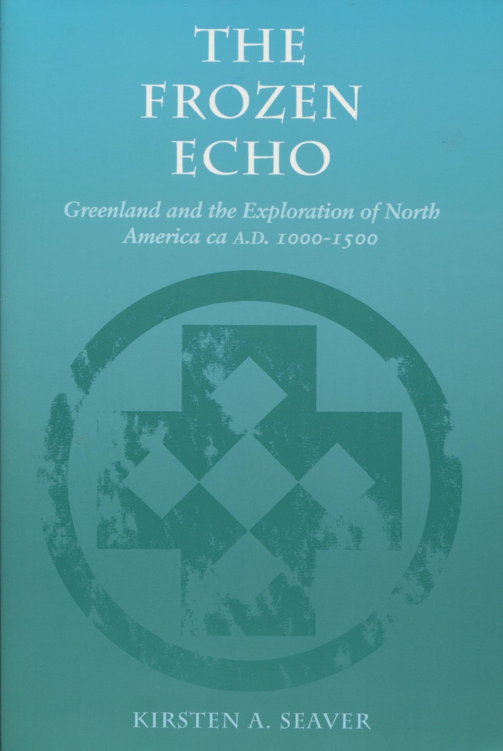 The Frozen Echo: Greenland And The Exploration Of North America, Ca. A.D. 10001500,Used
