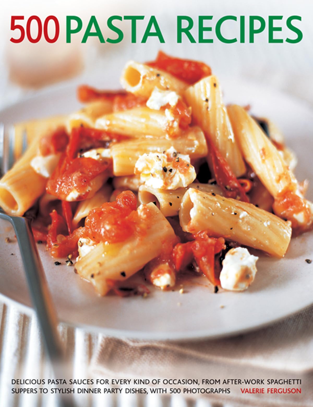 500 Pasta Recipes: Delicious Pasta Sauces For Every Kind Of Occasion, From AfterWork Spaghetti Suppers To Stylish Dinner Party ,Used