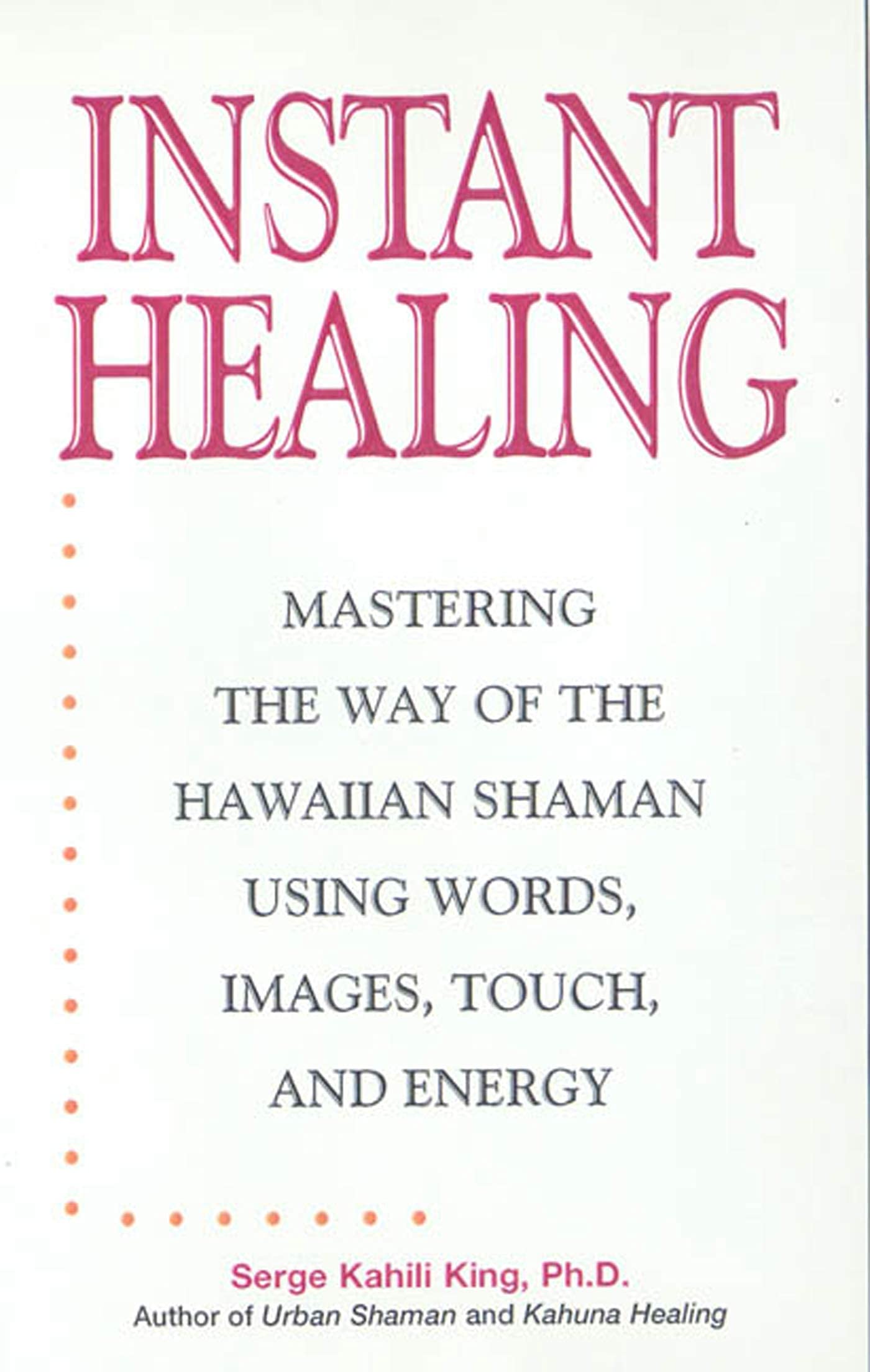Instant Healing: From CuttingEdge Scientific Research to Ancient Rituals and Holistic Medicine, Powerful, DrugFree Methods to ,Used