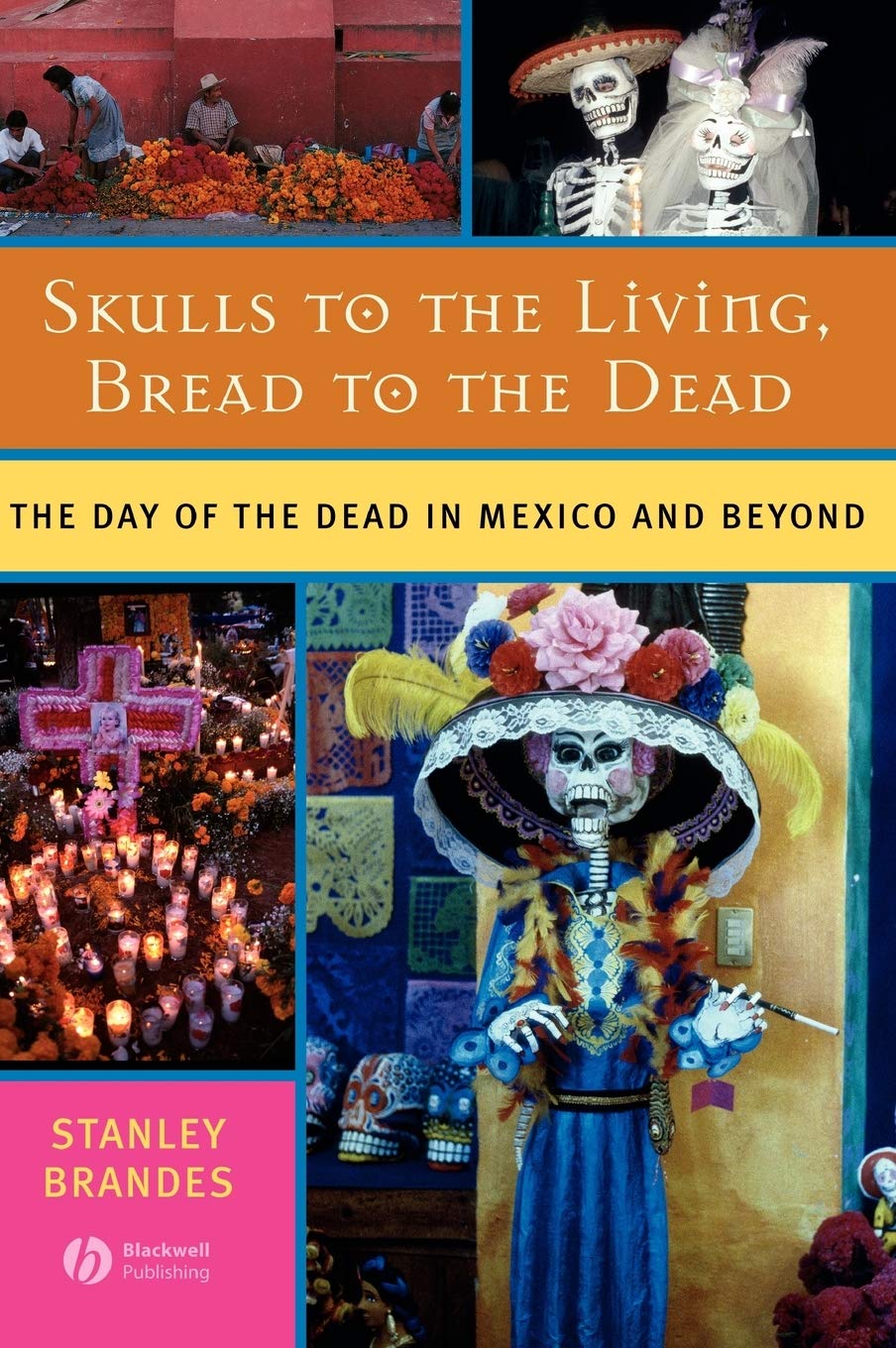 Skulls to the Living, Bread to the Dead: The Day of the Dead in Mexico and Beyond,Used