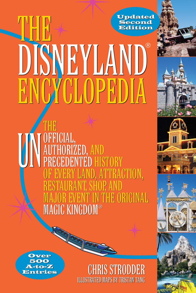 The Disneyland Encyclopedia: The Unofficial, Unauthorized, And Unprecedented History Of Every Land, Attraction, Restaurant, Shop
