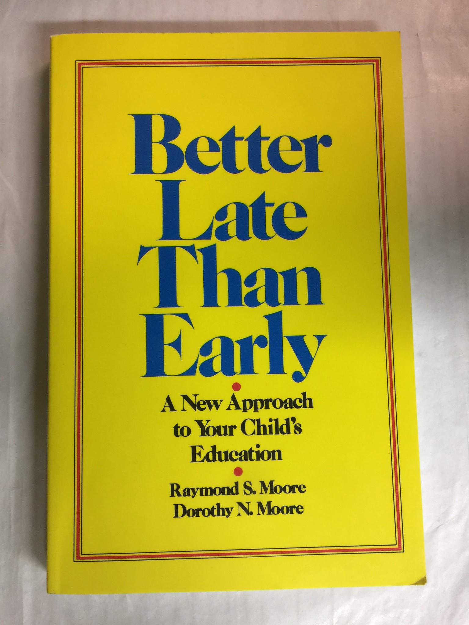Better Late Than Early : A New Approach to Your Child's Education,Used