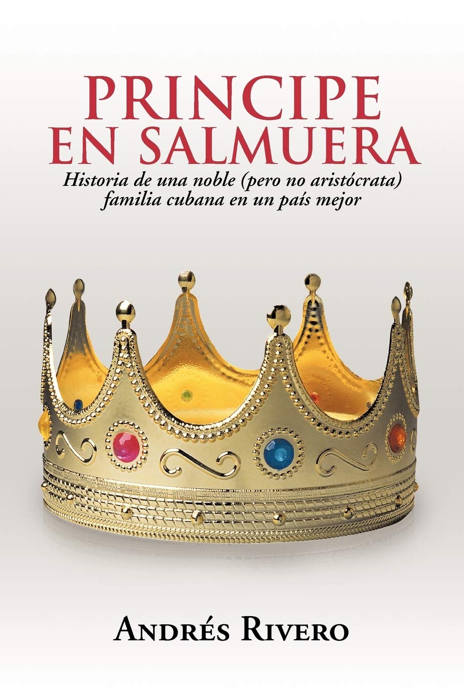 Principe En Salmuera: Historia De Una Noble (Pero No Aristcrata) Familia Cubana En Un Pas Mejor (Spanish Edition),Used