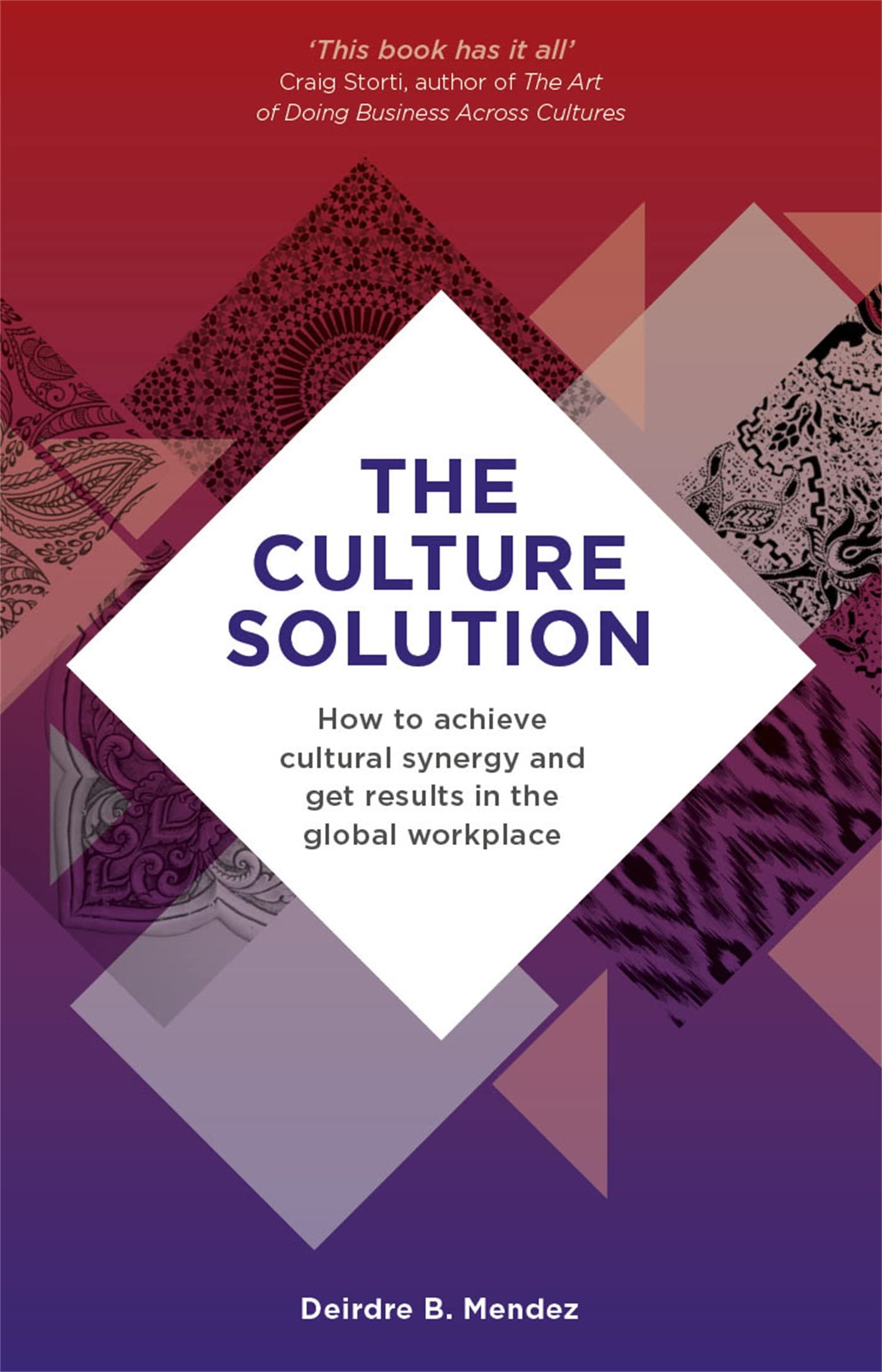 The Culture Solution: How To Achieve Cultural Synergy And Get Results In The Global Workplace