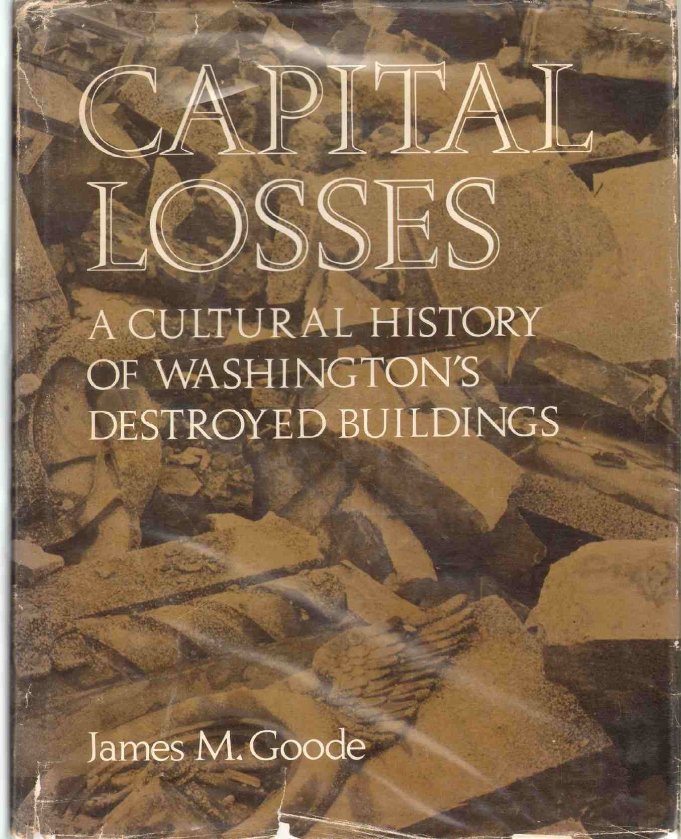 Capital Losses A Cultural History Of Washington'S Destroyed Buildings,New
