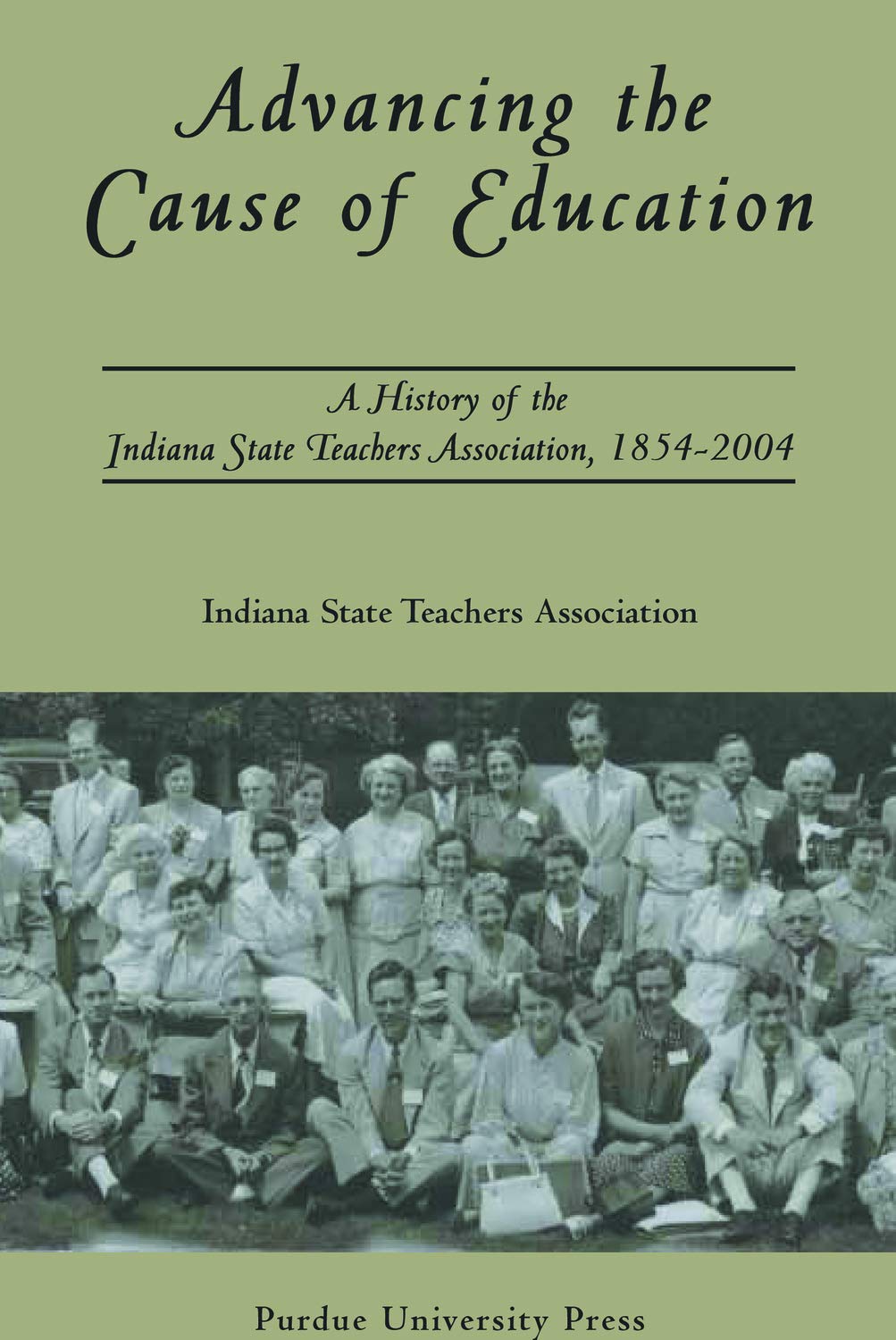 Advancing The Cause Of Education: A History of the Indiana State Teachers Association, 18542004,New