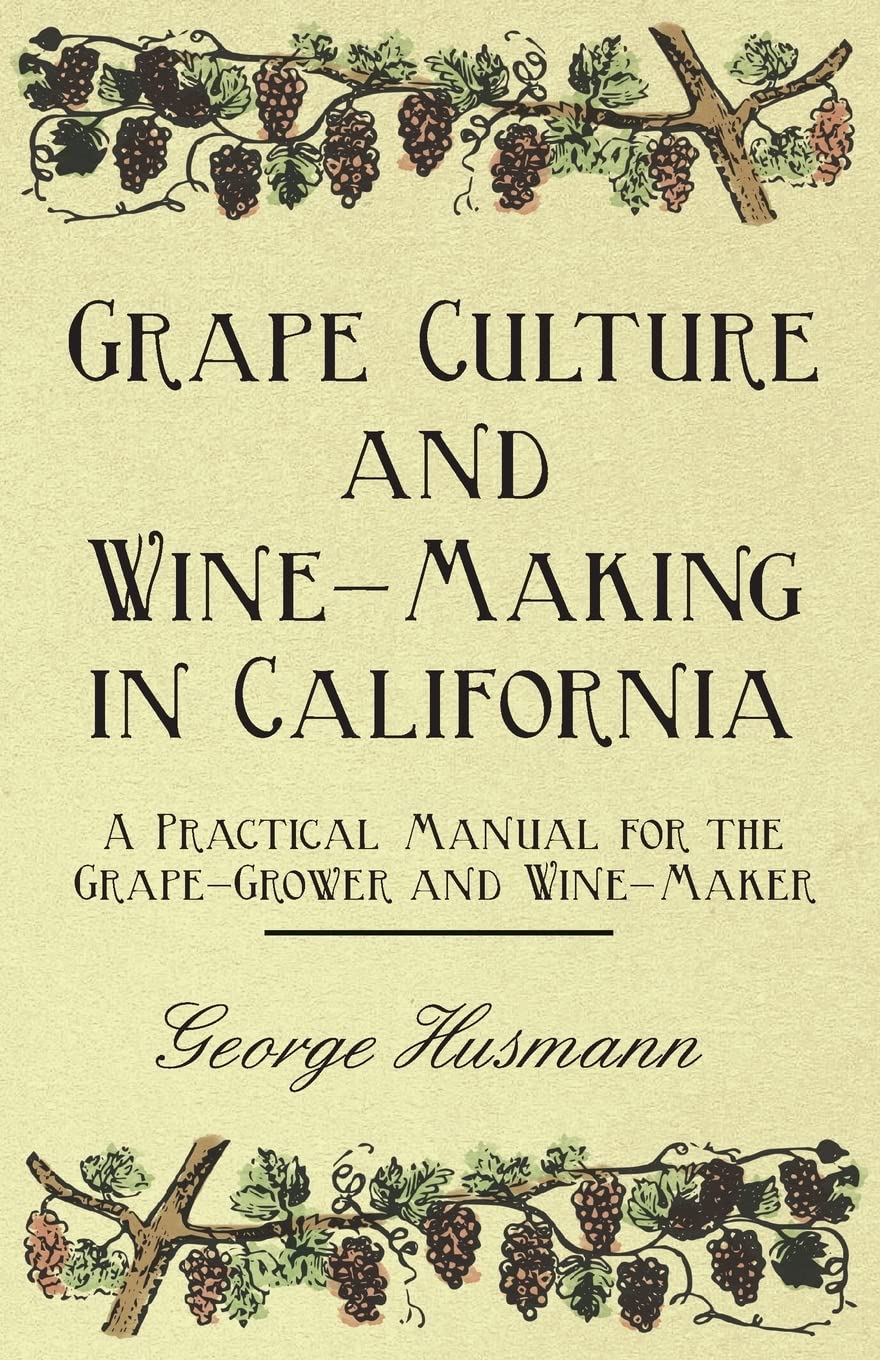 Grape Culture and WineMaking in California  A Practical Manual for the GrapeGrower and WineMaker,Used