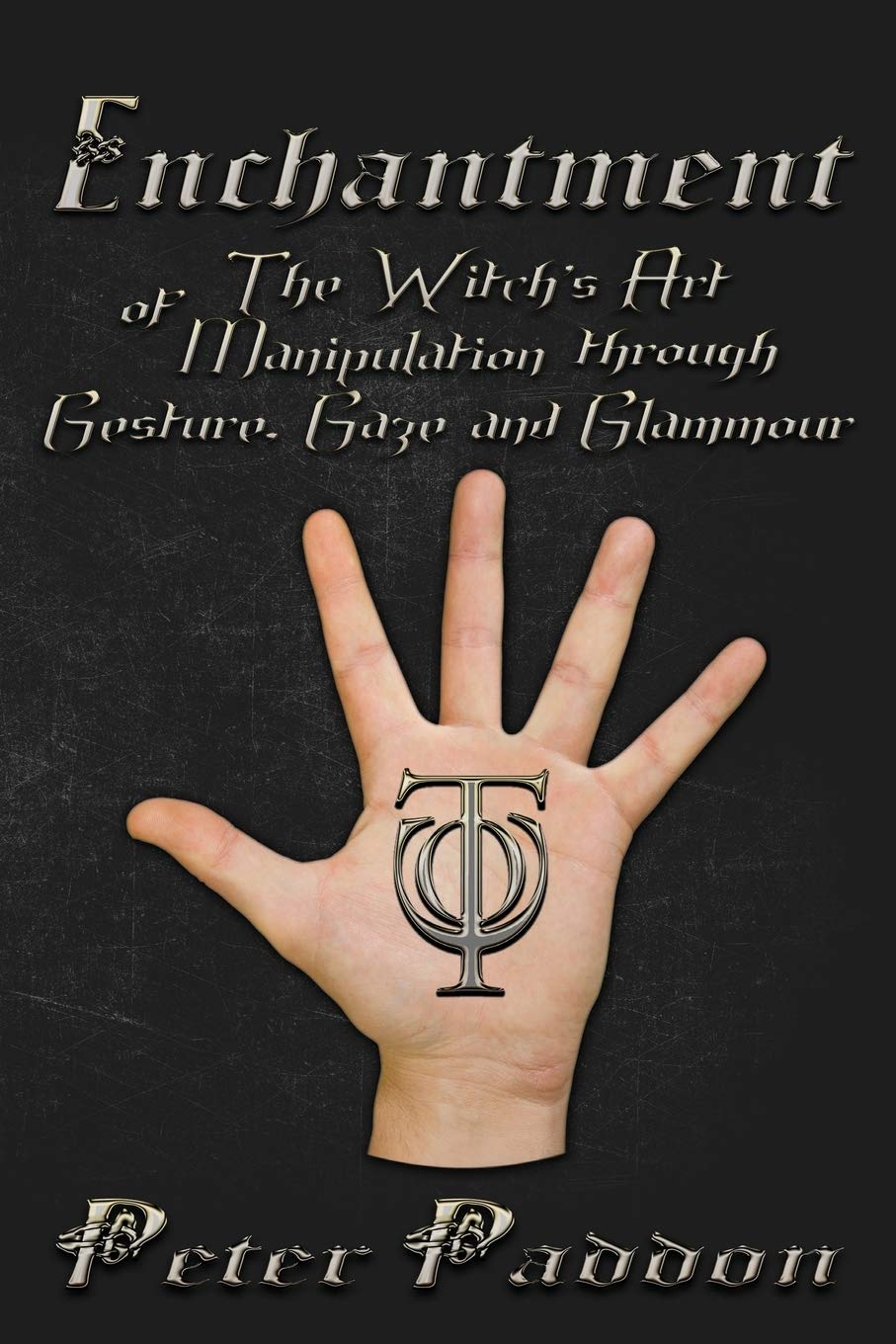 Enchantment: The Witches' Art Of Manipulation By Gesture, Gaze And Glamour,Used
